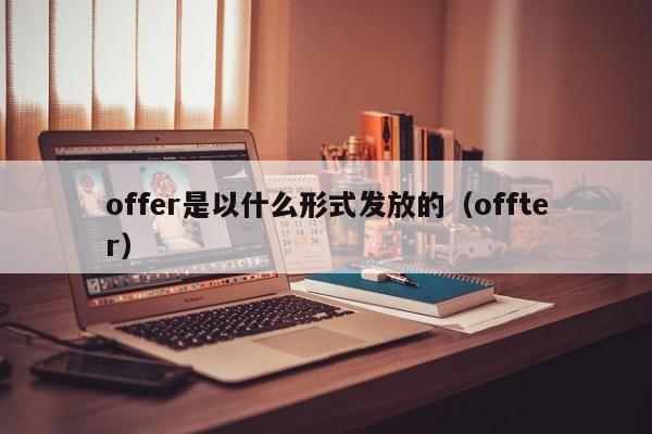 offer是以什么形式发放的（offter）  第1张