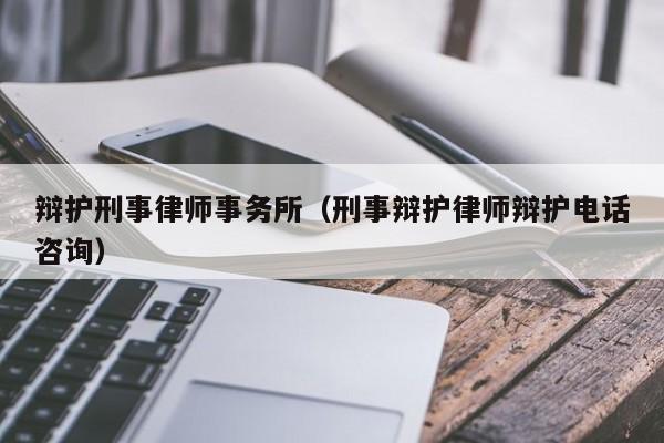 辩护刑事律师事务所（刑事辩护律师辩护电话咨询）  第1张