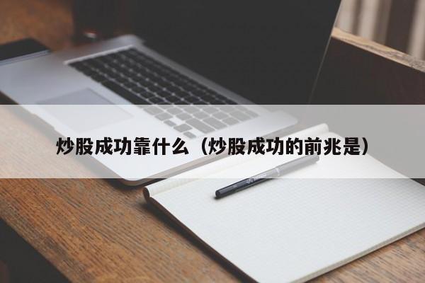 炒股成功靠什么（炒股成功的前兆是）  第1张