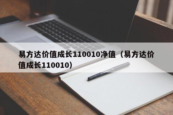 易方达价值成长110010净值（易方达价值成长110010）  第1张