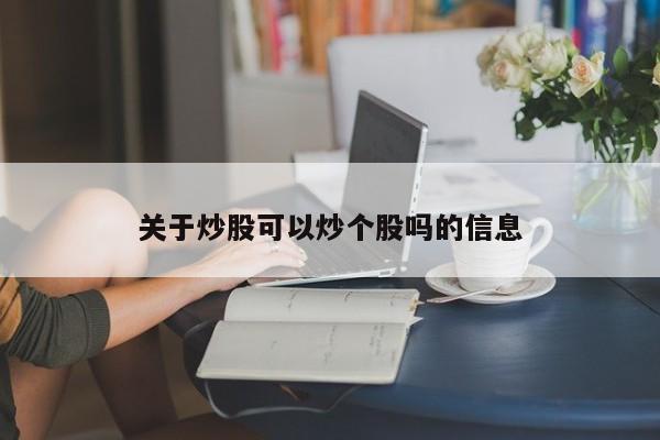 关于炒股可以炒个股吗的信息  第1张