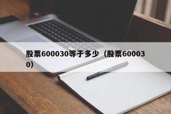 股票600030等于多少（股票600030）  第1张