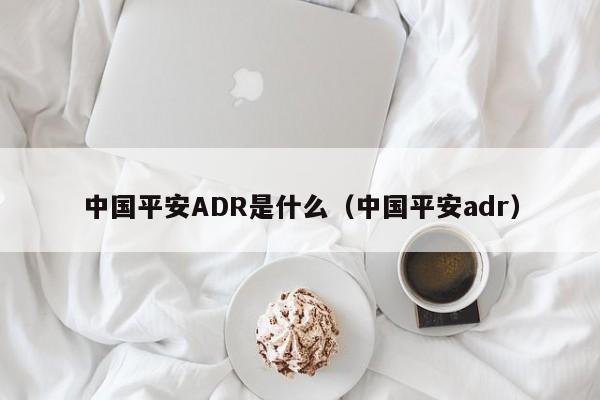 中国平安ADR是什么（中国平安adr）  第1张