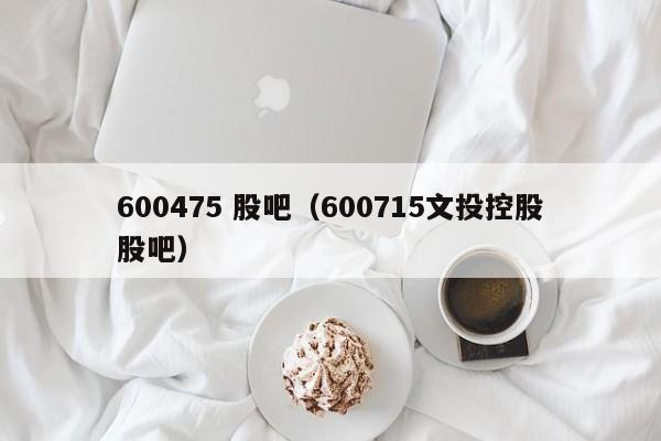 600475 股吧（600715文投控股股吧）  第1张