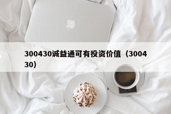 300430诚益通可有投资价值（300430）  第1张