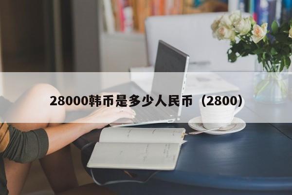 28000韩币是多少人民币（2800）  第1张