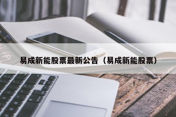 易成新能股票最新公告（易成新能股票）  第1张