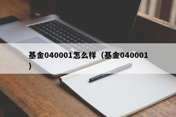 基金040001怎么样（基金040001）  第1张