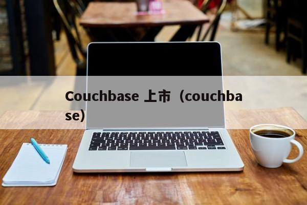 Couchbase 上市（couchbase）  第1张