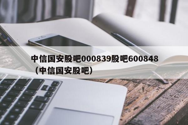 中信国安股吧000839股吧600848（中信国安股吧）  第1张