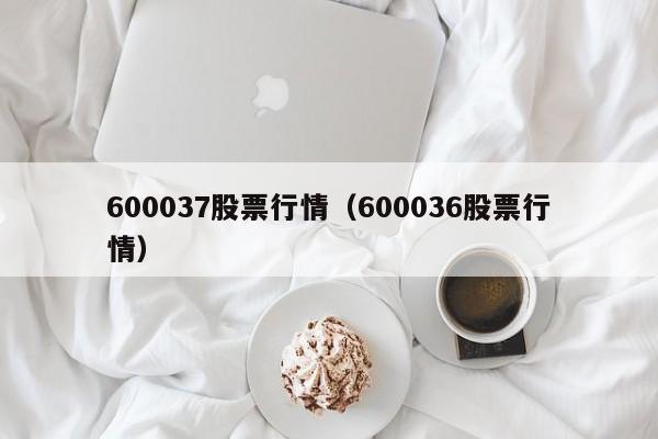 600037股票行情（600036股票行情）  第1张