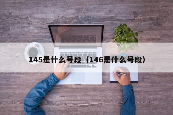 145是什么号段（146是什么号段）  第1张