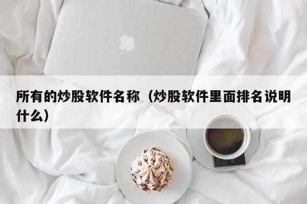 所有的炒股软件名称（炒股软件里面排名说明什么）  第1张