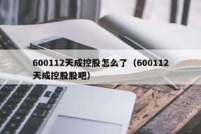 600112天成控股怎么了（600112天成控股股吧）