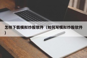 怎样下载模拟炒股软件（如何写模拟炒股软件）