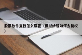 股票软件复权怎么设置（模拟炒股如何去复权）