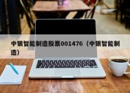 中银智能制造股票001476（中银智能制造）