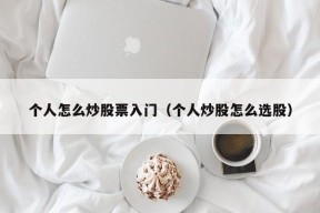 个人怎么炒股票入门（个人炒股怎么选股）