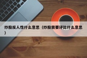 炒股反人性什么意思（炒股需要评比什么意思）