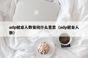 adp就业人数变动什么意思（adp就业人数）