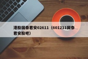 港股国泰君安02611（601211国泰君安股吧）