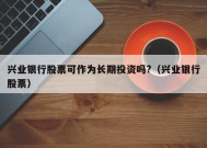 兴业银行股票可作为长期投资吗?（兴业银行股票）