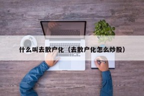 什么叫去散户化（去散户化怎么炒股）