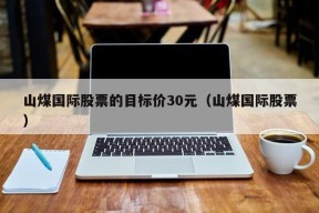 山煤国际股票的目标价30元（山煤国际股票）