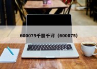 600075千股千评（600075）