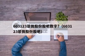 603123翠微股份股吧数字?（603123翠微股份股吧）