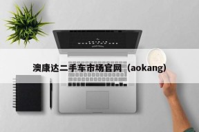 澳康达二手车市场官网（aokang）