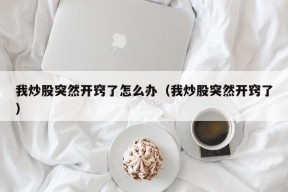 我炒股突然开窍了怎么办（我炒股突然开窍了）