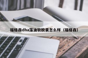 福格森dha藻油软胶囊怎么样（福格森）