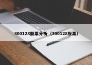 300128股票分析（300128股票）