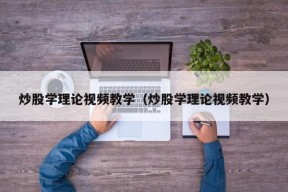 炒股学理论视频教学（炒股学理论视频教学）