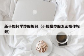 新手如何学炒股视频（小规模炒股怎么操作视频）