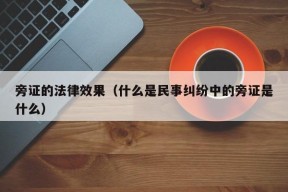 旁证的法律效果（什么是民事纠纷中的旁证是什么）