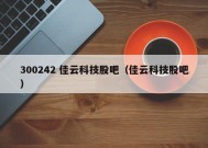 300242 佳云科技股吧（佳云科技股吧）