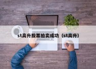 st高升股票拍卖成功（st高升）