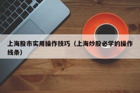 上海股市实用操作技巧（上海炒股必学的操作线条）