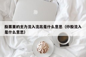 股票里的主力流入流出是什么意思（炒股流入是什么意思）