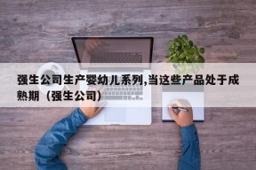 强生公司生产婴幼儿系列,当这些产品处于成熟期（强生公司）