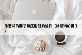 徐悲鸿的妻子扣压他们的信件（徐悲鸿的妻子）