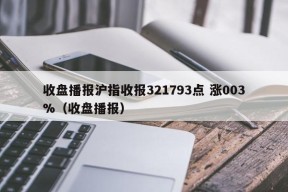 收盘播报沪指收报321793点 涨003%（收盘播报）