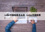 soho中国股票怎么样（soho中国股票）