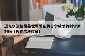 迈克尔法拉第是世界著名的自学成才的科学家对吗（迈克尔法拉第）