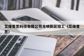 艾维普思科技有限公司光明新区招工（艾维普思）