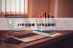 ST升达股吧（st中达股吧）