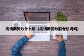 疫情期间炒什么股（疫情期间炒股合法吗吗）