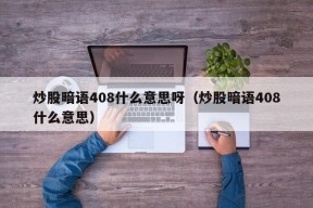 炒股暗语408什么意思呀（炒股暗语408什么意思）